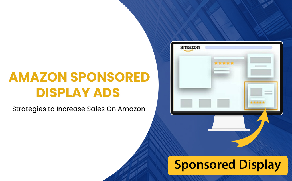 Amazon Sponsored Display Ads Strategies to Increase Sales On Amazon