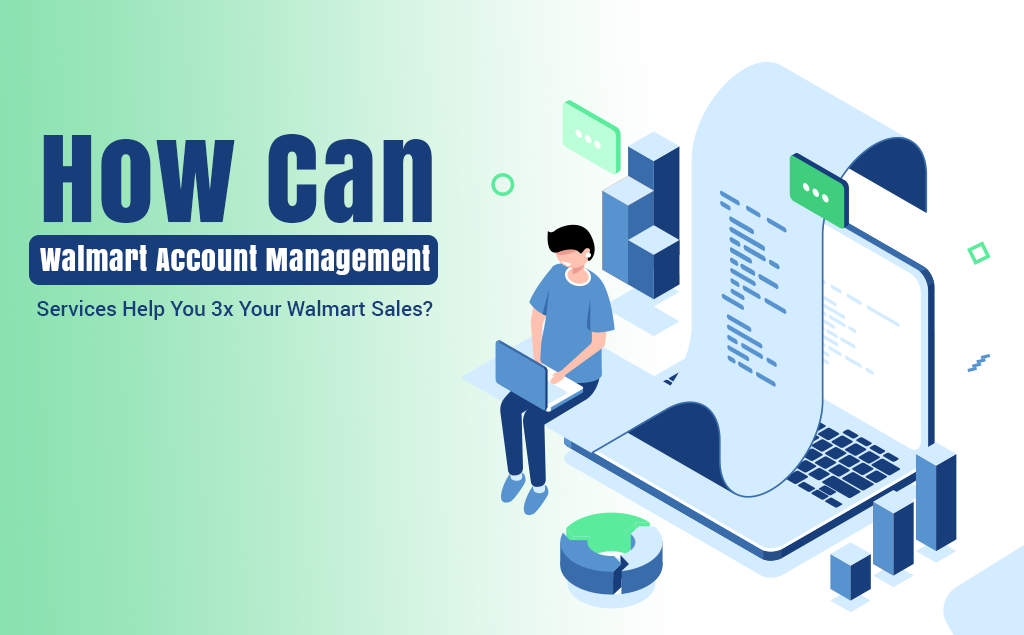 How Can Walmart Account Management Services Help You 3x Your Walmart Sales?