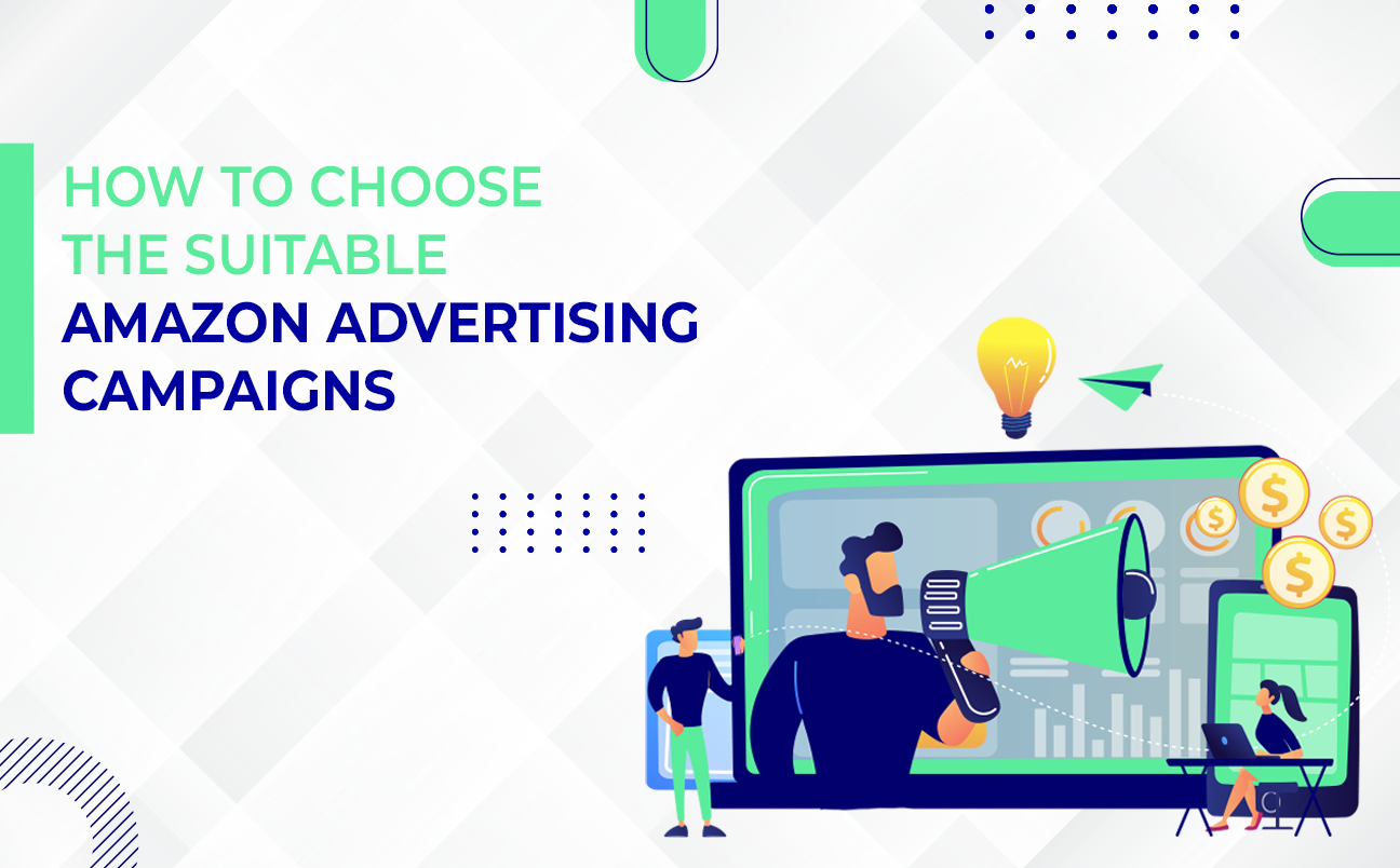 A Guide to Choosing Suitable Amazon Advertising Campaigns & Maximizing Amazon Advertising Services