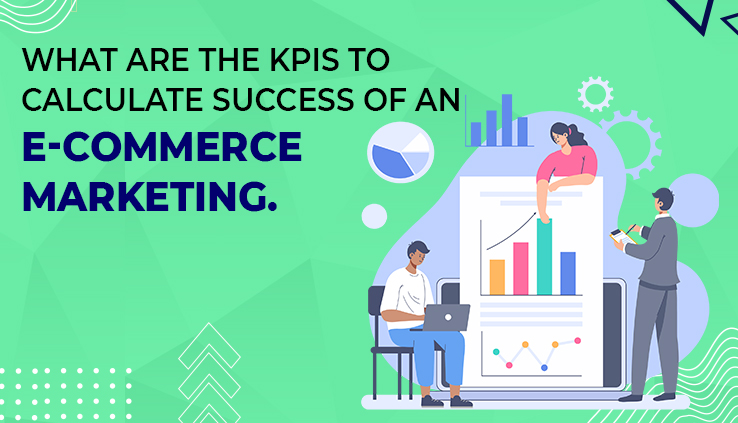 What are the KPIs to Calculate Success of an E-commerce Marketing