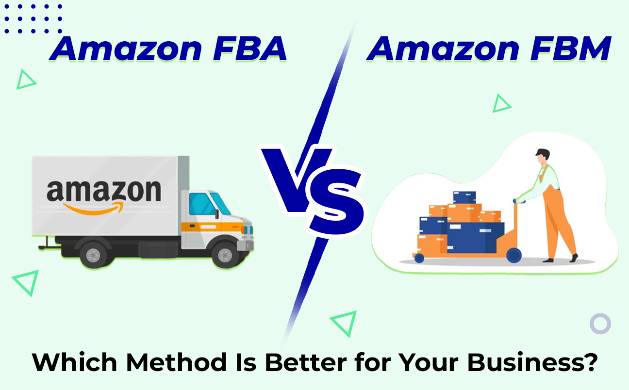 Amazon FBA vs. FBM: Which Method Is Better for Your Business?