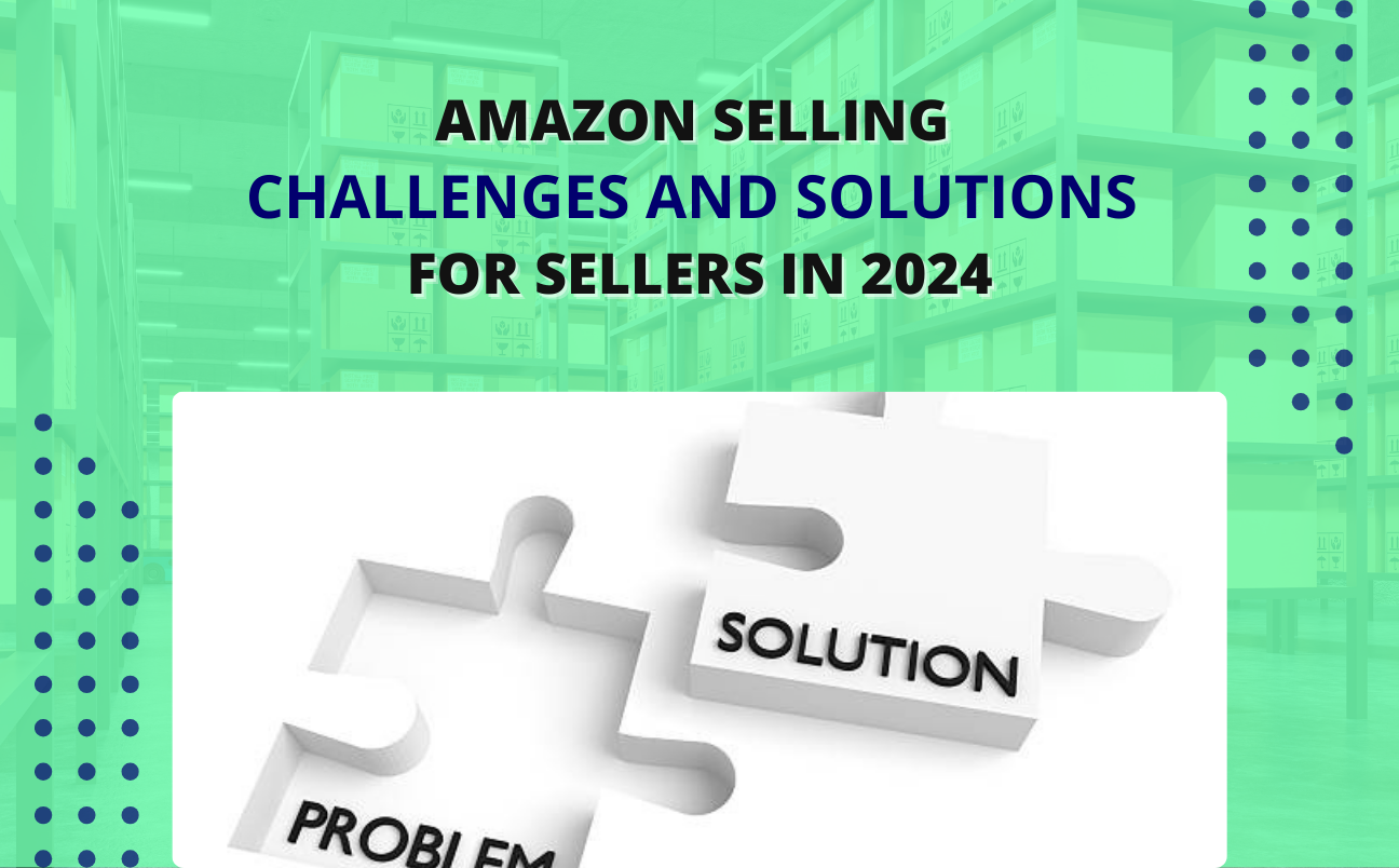 Amazon Selling Challenges And Solutions In 2024