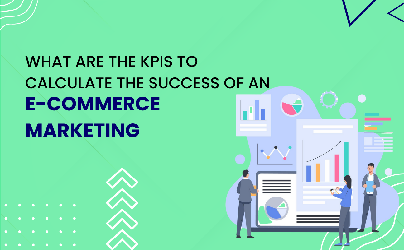 What are the KPIs to Calculate Success of an E-commerce Marketing