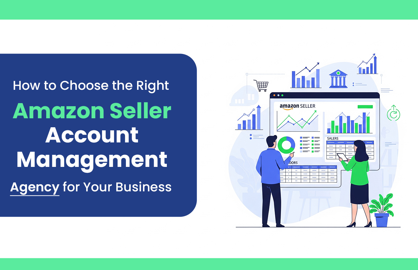How to Choose the Right Amazon Seller Account Management Agency for Your Business